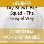 Dry Branch Fire Squad - The Gospel Way cd