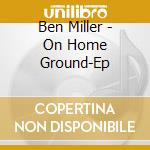 Ben Miller - On Home Ground-Ep cd musicale di Ben Miller
