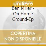 Ben Miller - On Home Ground-Ep cd