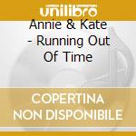 Annie & Kate - Running Out Of Time cd musicale di Annie & Kate