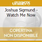Joshua Sigmund - Watch Me Now cd