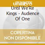 Until We'Re Kings - Audience Of One cd musicale di Until We'Re Kings