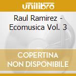 Raul Ramirez - Ecomusica Vol. 3 cd