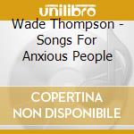 Wade Thompson - Songs For Anxious People cd