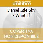 Daniel Isle Sky - What If cd