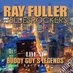 Ray Fuller And The Bluesrockers - Live At Buddy Guy's Legends Chicago cd musicale di Fuller, Ray & Bluesrocker