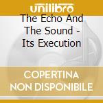 The Echo And The Sound - Its Execution cd