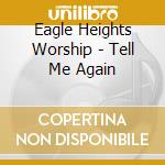Eagle Heights Worship - Tell Me Again cd