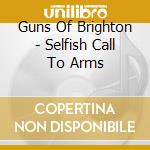 Guns Of Brighton - Selfish Call To Arms cd musicale di Guns Of Brighton