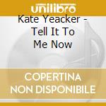 Kate Yeacker - Tell It To Me Now cd