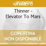 Thinner - Elevator To Mars cd musicale di Thinner