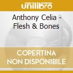 Anthony Celia - Flesh & Bones