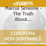 Marcus Simeone - The Truth About... cd musicale di Marcus Simeone