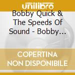 Bobby Quick & The Speeds Of Sound - Bobby Quick & The Speeds Of Sound cd musicale di Bobby & The Speeds Of Sound Quick