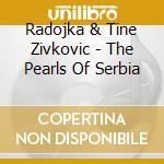 Radojka & Tine Zivkovic - The Pearls Of Serbia cd
