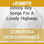Johnny Rey - Songs For A Lonely Highway cd