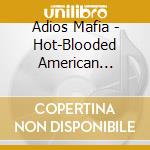 Adios Mafia - Hot-Blooded American Awesome cd musicale di Adios Mafia