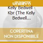 Kelly Bedwell - Kbr (The Kelly Bedwell Record) cd musicale di Kelly Bedwell