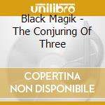 Black Magik - The Conjuring Of Three cd