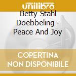 Betty Stahl Doebbeling - Peace And Joy cd musicale di Betty Stahl Doebbeling