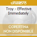 Troy - Effective Immediately cd