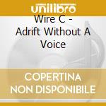 Wire C - Adrift Without A Voice cd