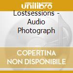 Lostsessions - Audio Photograph cd musicale di Lostsessions