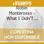 Robin Monterosso - What I Didn'T Say cd