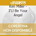 Ken Miller - I'Ll Be Your Angel cd