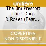 The Jim Prescott Trio - Dogs & Roses (Feat. Luke Bonham & Brian Myers) cd