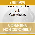 Frenchy & The Punk - Cartwheels