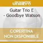 Guitar Trio E - Goodbye Watson cd