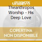 Theanthropos Worship - His Deep Love cd