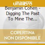 Benjamin Cohen - Digging The Past To Mine The Future cd musicale di Benjamin Cohen