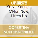 Steve Young - C'Mon Now, Listen Up cd musicale di Steve Young
