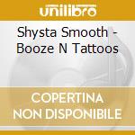 Shysta Smooth - Booze N Tattoos cd musicale di Shysta Smooth