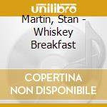 Martin, Stan - Whiskey Breakfast cd musicale di Martin, Stan