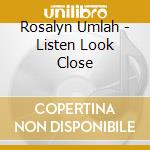 Rosalyn Umlah - Listen Look Close cd