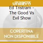 Ed Tristram - The Good Vs Evil Show cd
