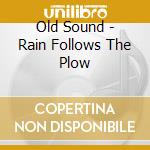 Old Sound - Rain Follows The Plow cd