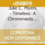 Julie C. Myers - Timeless: A Chrononauts Love Child cd musicale di Julie C. Myers