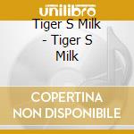Tiger S Milk - Tiger S Milk cd