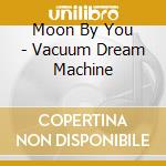 Moon By You - Vacuum Dream Machine