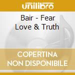Bair - Fear Love & Truth cd