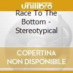 Race To The Bottom - Stereotypical cd musicale di Race To The Bottom