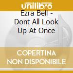 Ezra Bell - Dont All Look Up At Once cd