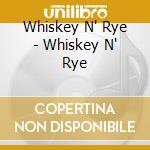 Whiskey N' Rye - Whiskey N' Rye cd