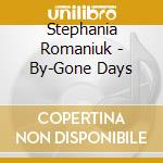 Stephania Romaniuk - By-Gone Days cd