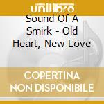 Sound Of A Smirk - Old Heart, New Love cd