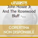 John Howie Jr And The Rosewood Bluff - Everything Except Goodbye cd